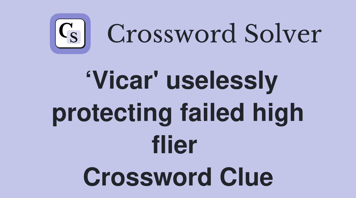 ‘Vicar' uselessly protecting failed high flier  Crossword Clue
