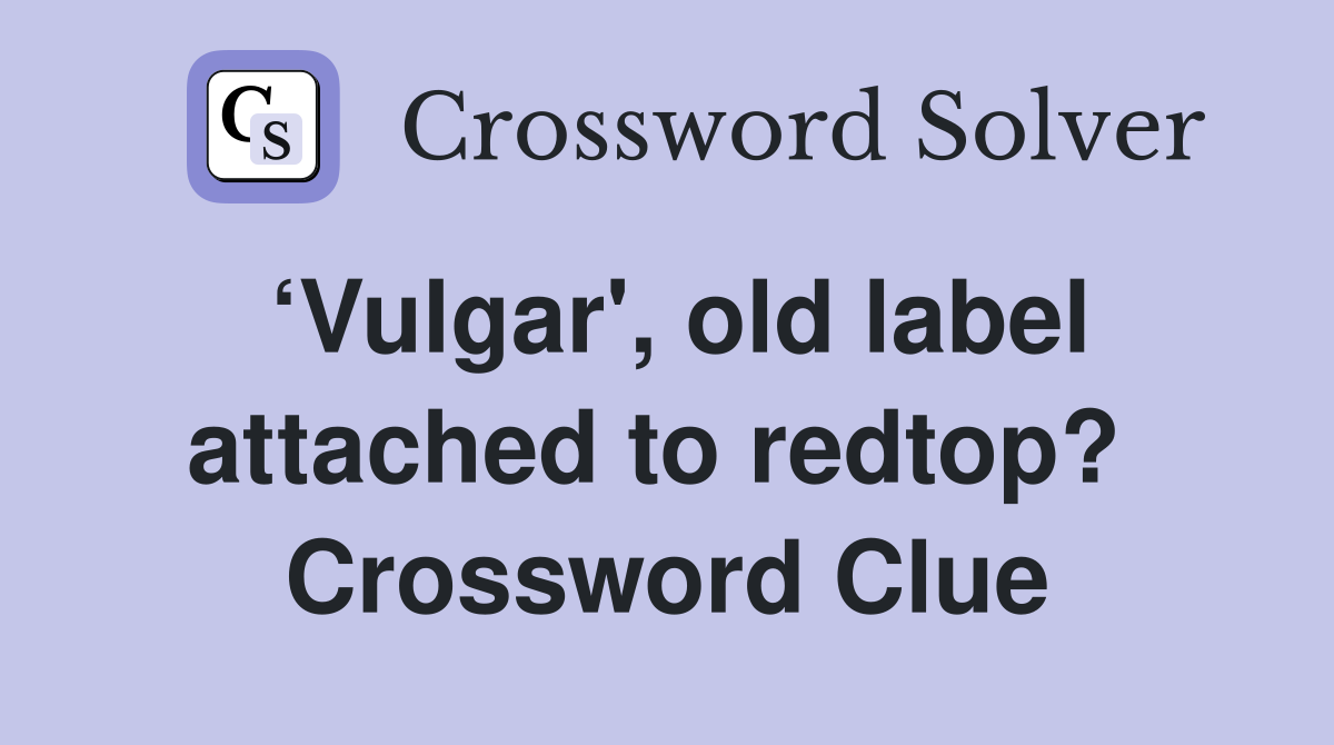 ‘Vulgar', old label attached to redtop?  Crossword Clue