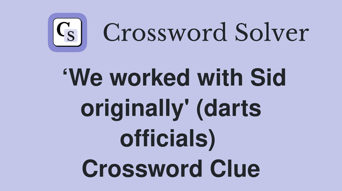 ‘We worked with Sid originally' (darts officials)  Crossword Clue