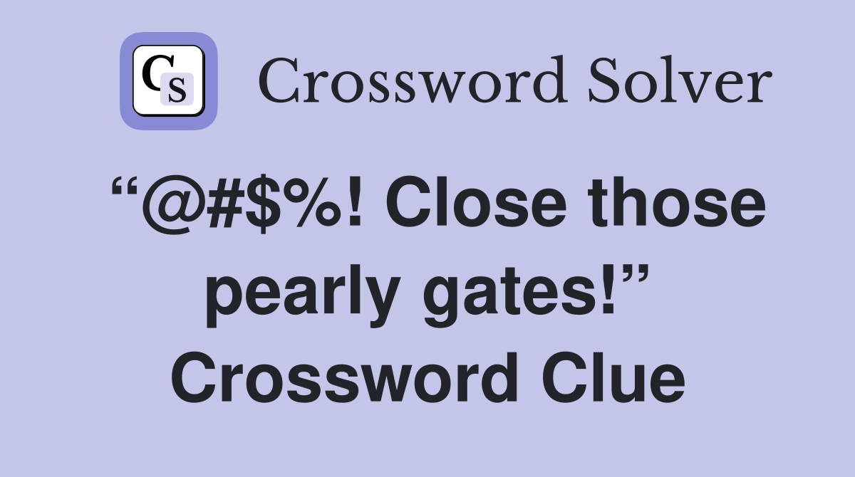 “@#$%! Close those pearly gates!” Crossword Clue