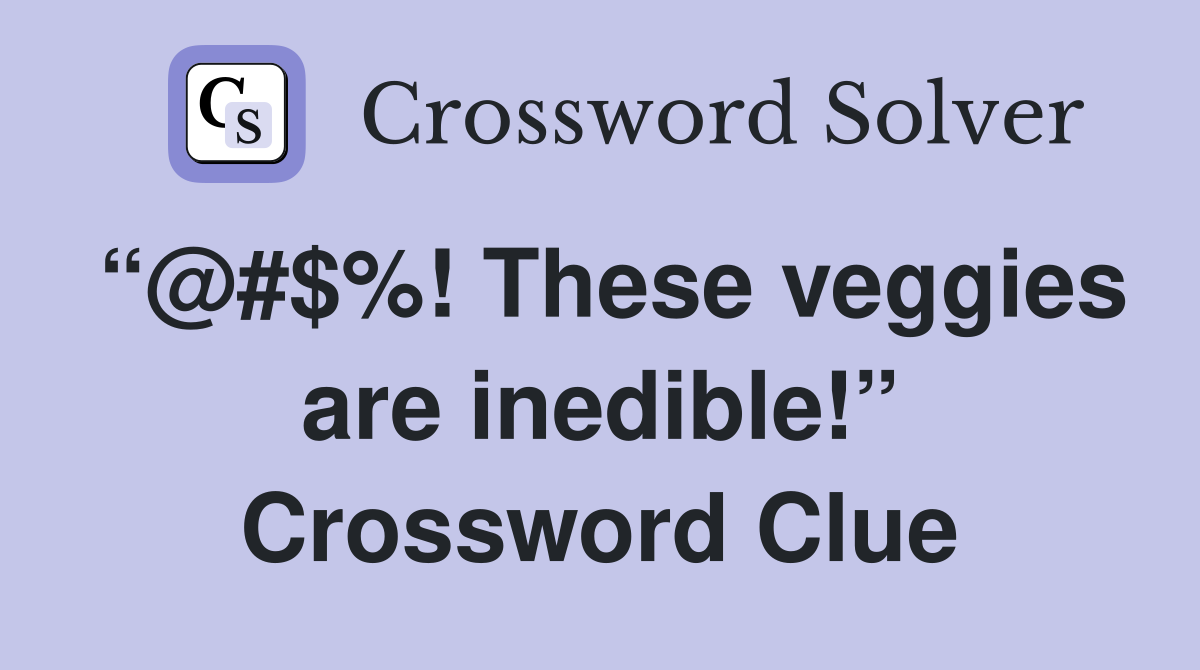 “@#$%! These veggies are inedible!” Crossword Clue
