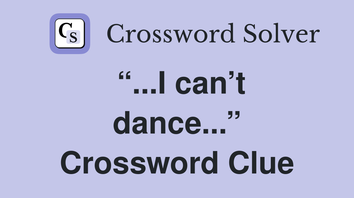 “...I can’t dance...” Crossword Clue