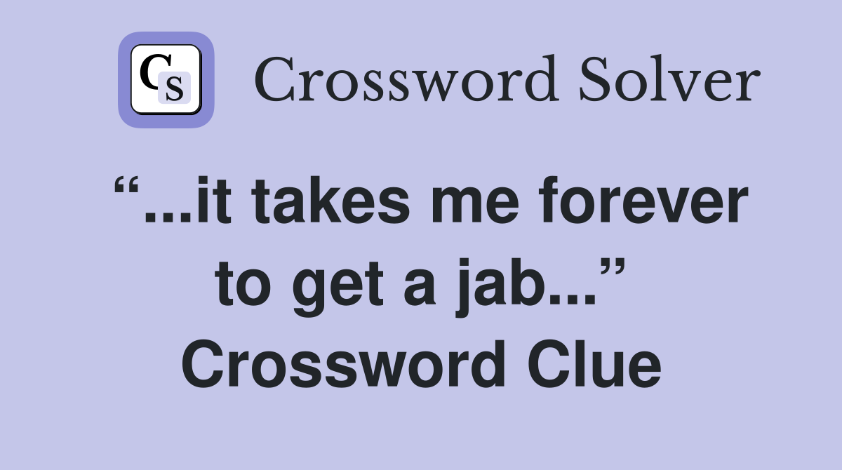 “...it takes me forever to get a jab...” Crossword Clue