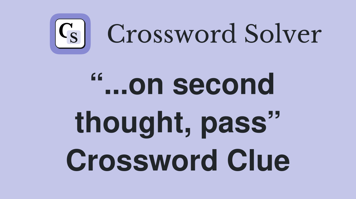 “...on second thought, pass” Crossword Clue