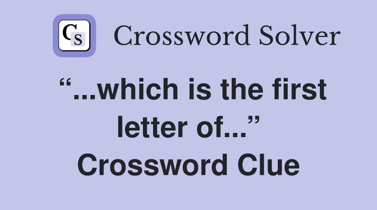 “...which is the first letter of...” Crossword Clue