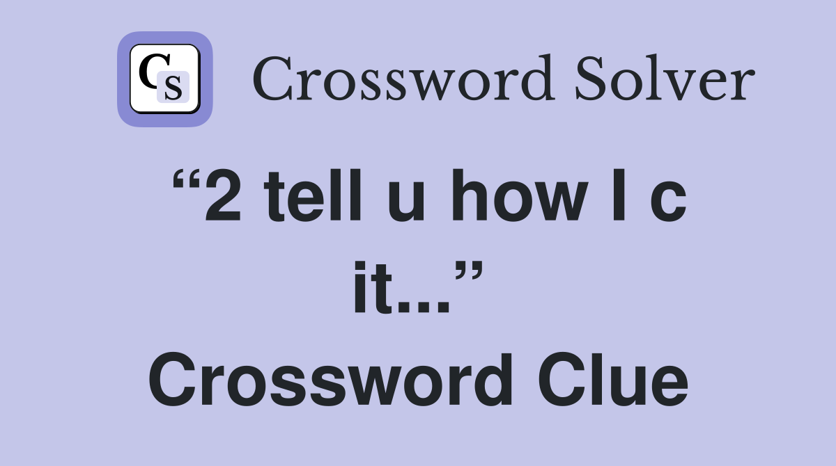 “2 tell u how I c it...” Crossword Clue