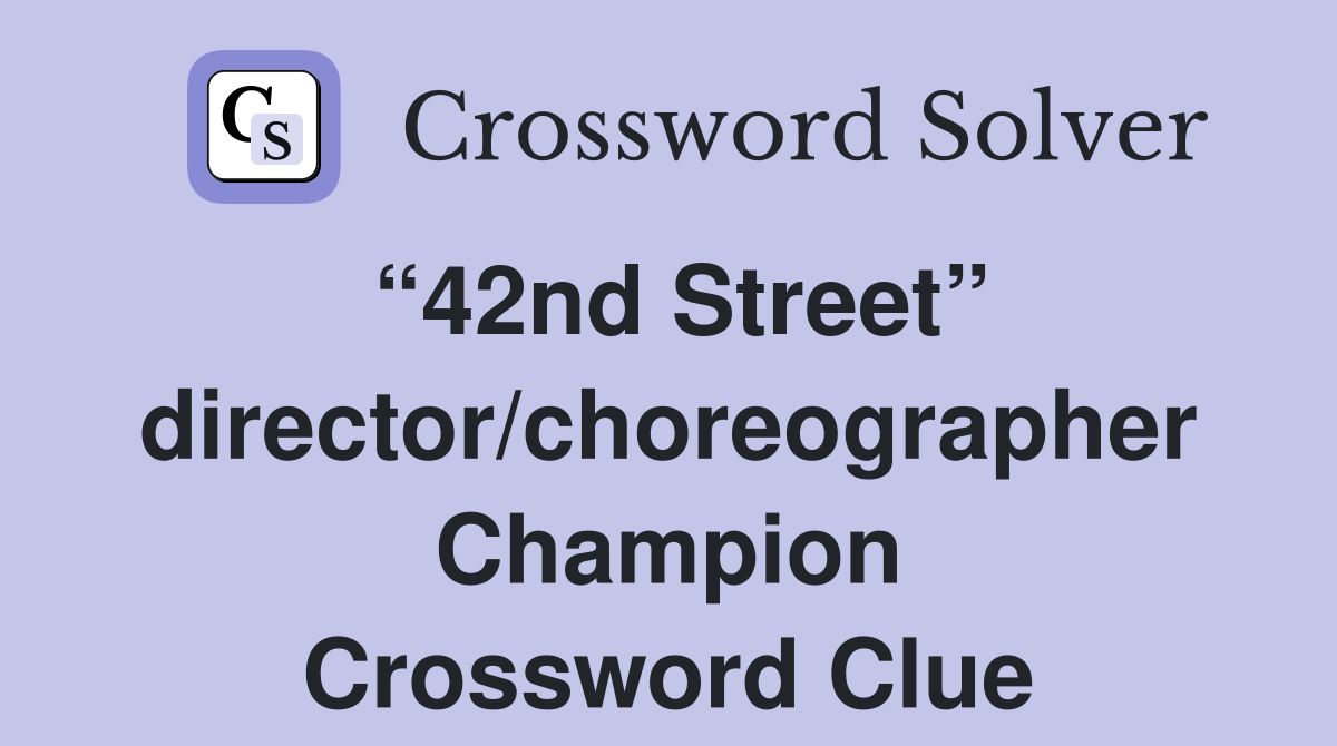 “42nd Street” director/choreographer Champion Crossword Clue