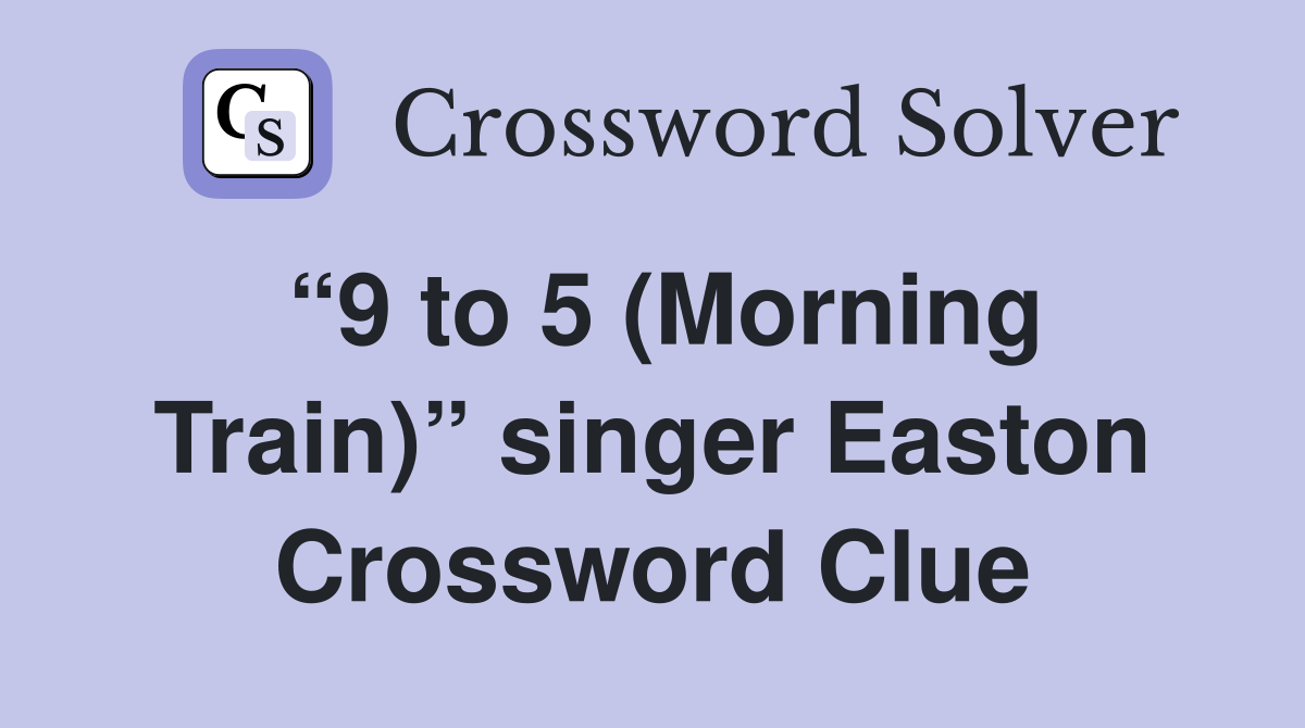 “9 to 5 (Morning Train)” singer Easton Crossword Clue