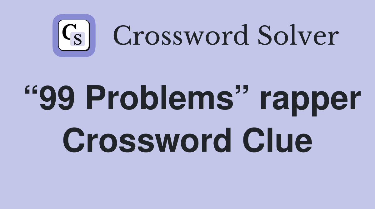 “99 Problems” rapper Crossword Clue
