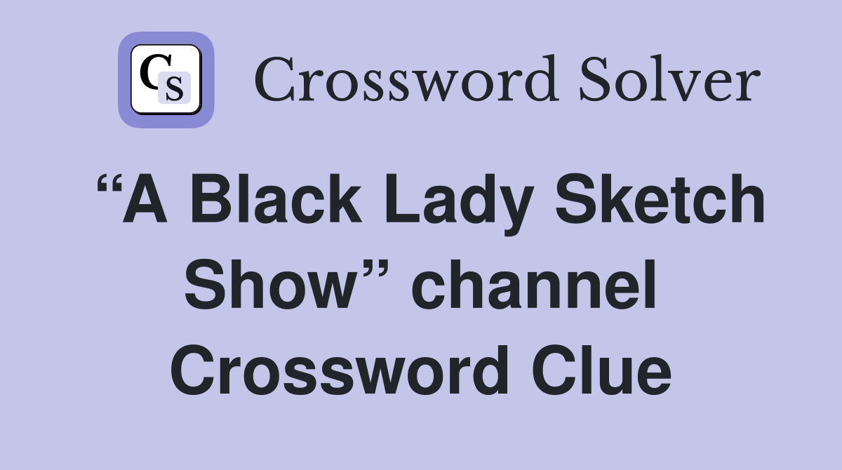 “A Black Lady Sketch Show” channel Crossword Clue