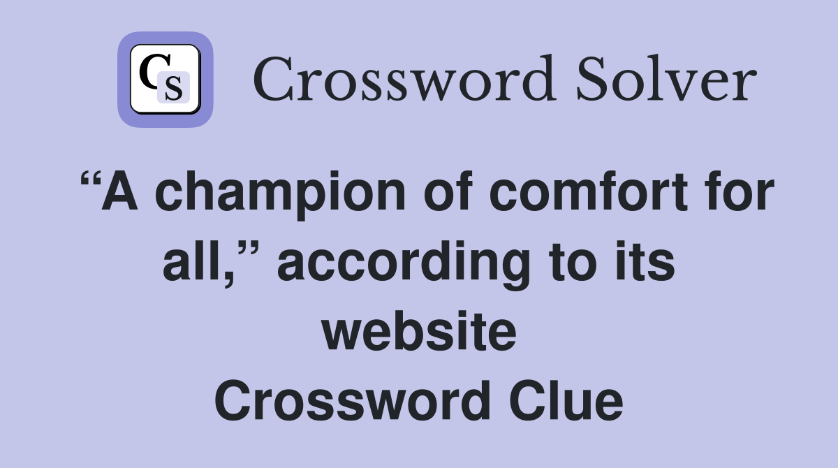 “A champion of comfort for all,” according to its website Crossword Clue
