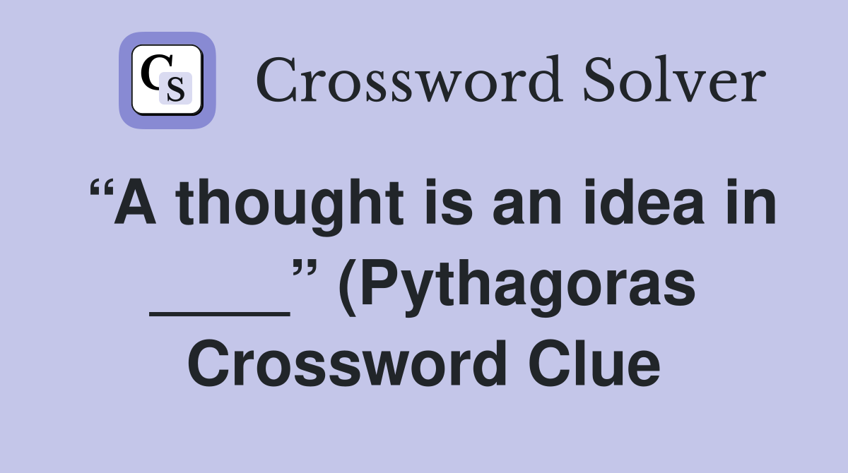 A thought is an idea in (Pythagoras) Crossword Clue Answers A thought is an idea in (Pythagoras) Crossword Clue Answers