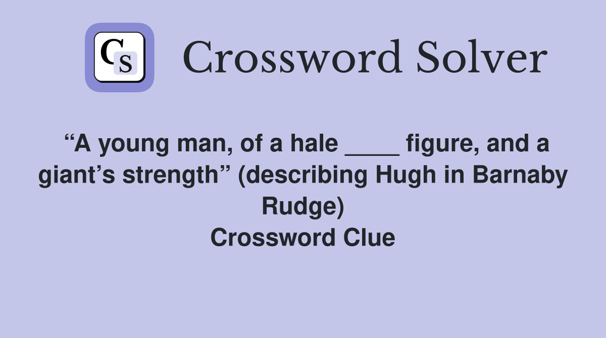 “A young man, of a hale ____ figure, and a giant’s strength” (describing Hugh in Barnaby Rudge) Crossword Clue