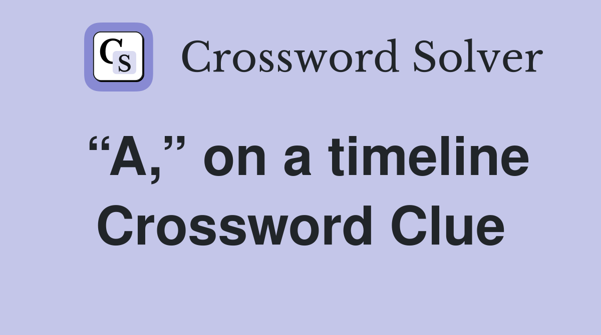 “A,” on a timeline Crossword Clue