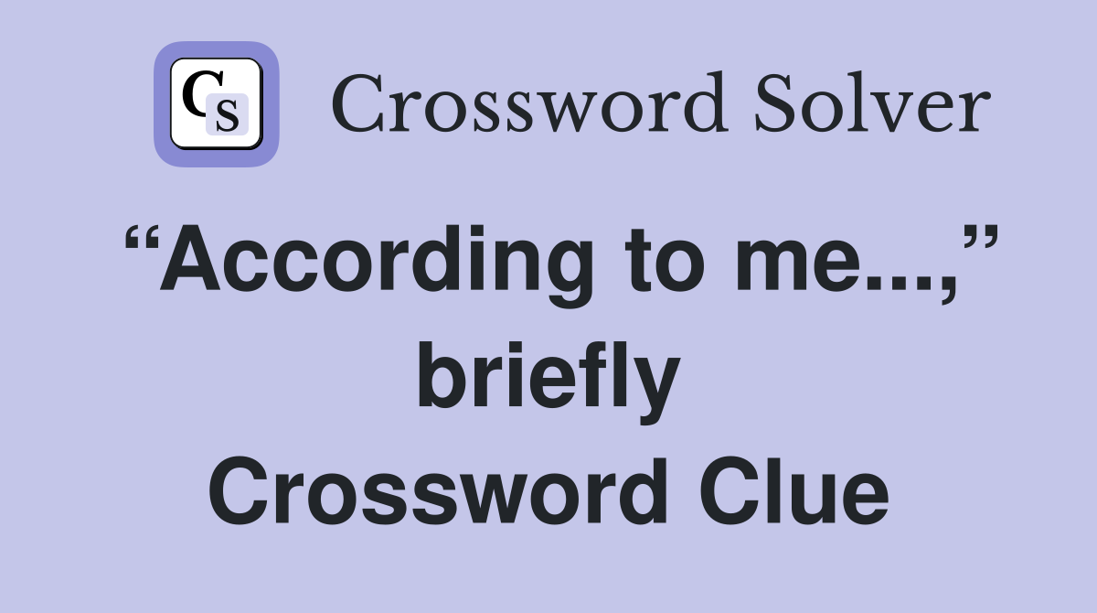 “According to me...,” briefly Crossword Clue