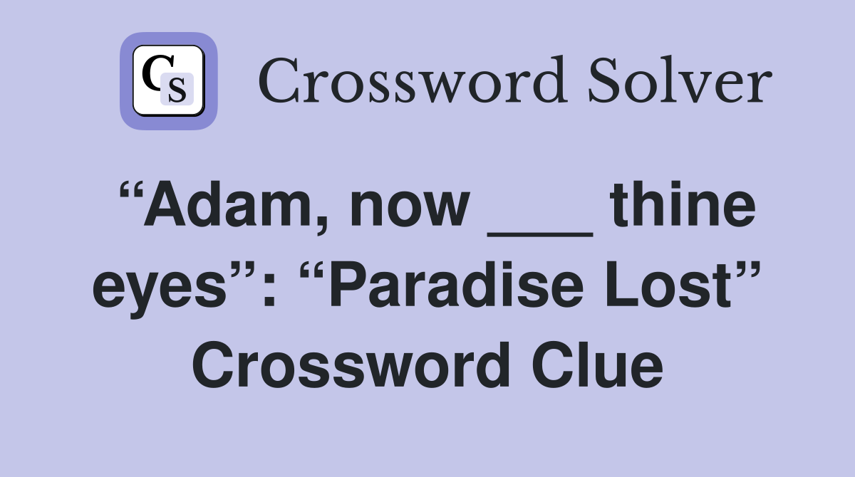 “Adam, now ___ thine eyes”: “Paradise Lost” Crossword Clue