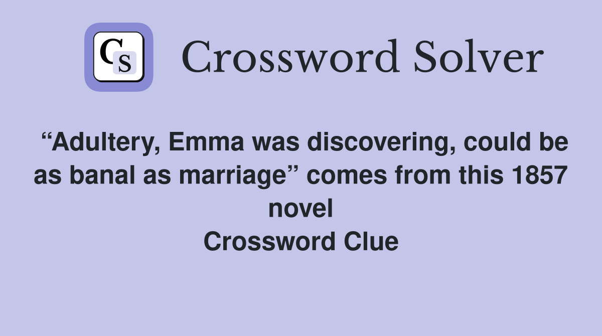 “Adultery, Emma was discovering, could be as banal as marriage” comes from this 1857 novel Crossword Clue