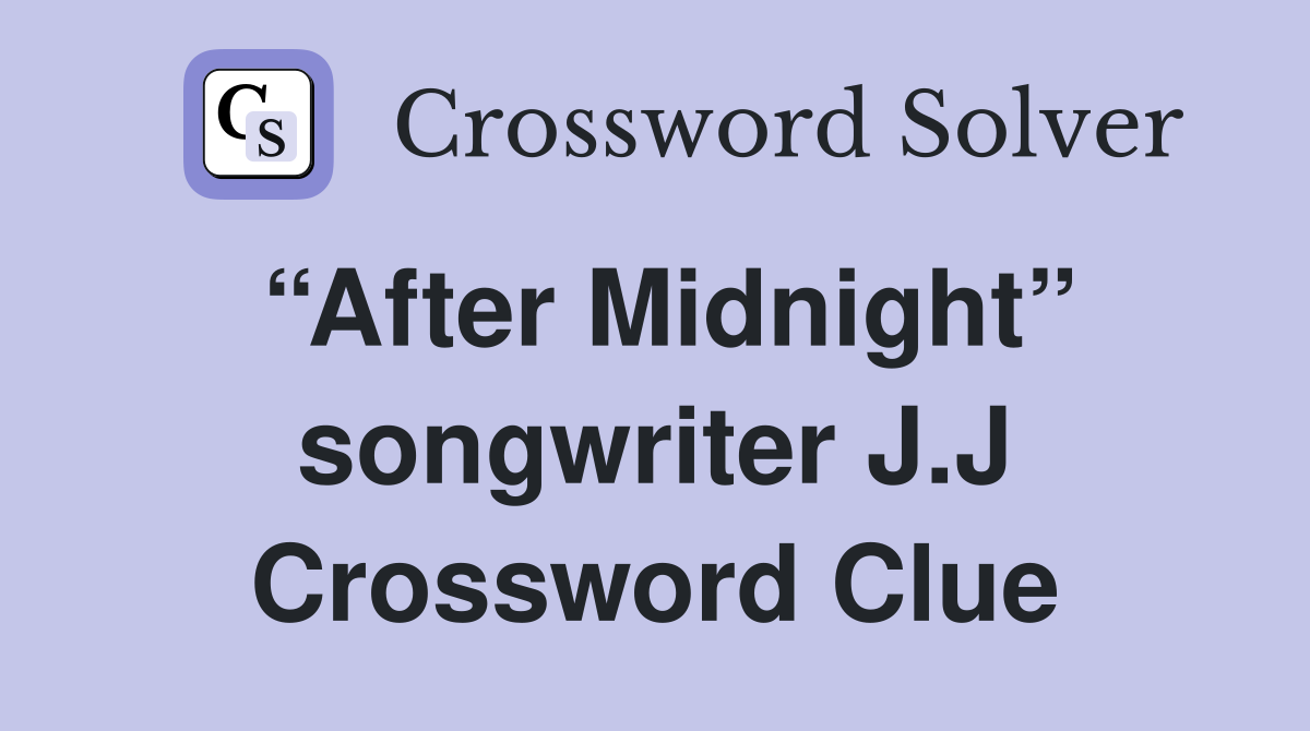 “After Midnight” songwriter J.J Crossword Clue