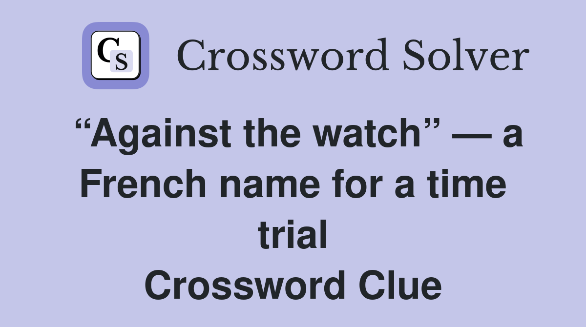 “Against the watch” — a French name for a time trial Crossword Clue
