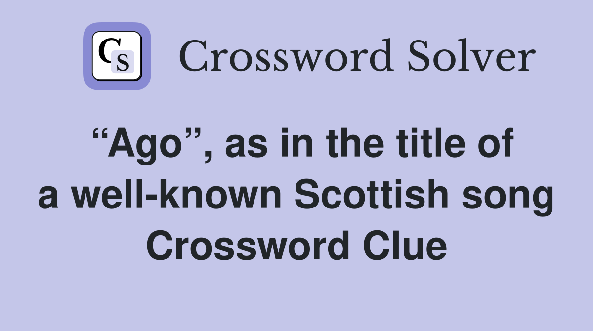 “Ago”, as in the title of a well-known Scottish song Crossword Clue