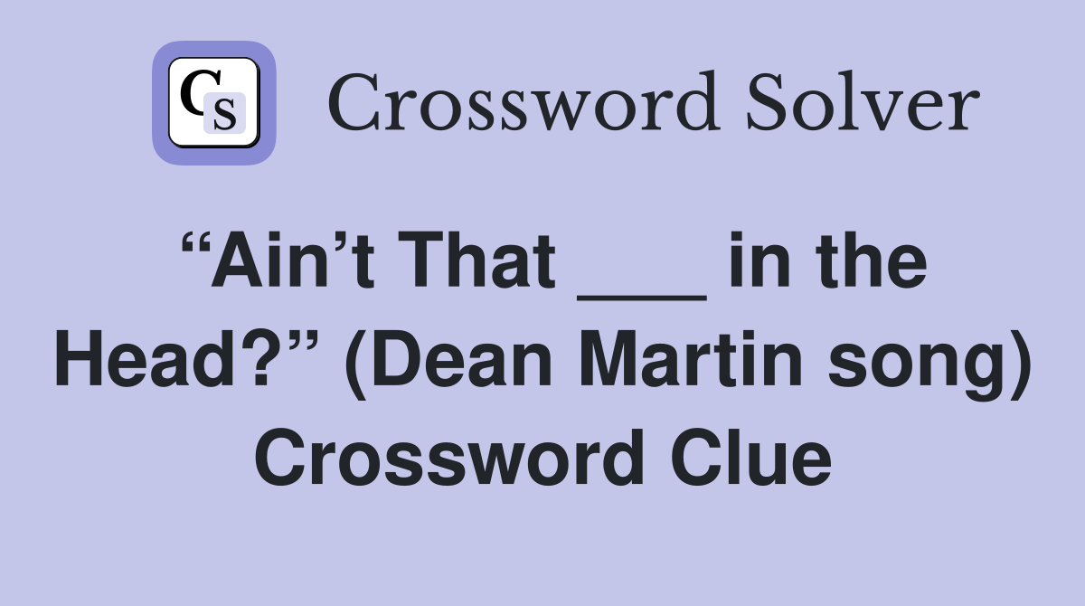 “Ain’t That ___ in the Head?” (Dean Martin song) Crossword Clue