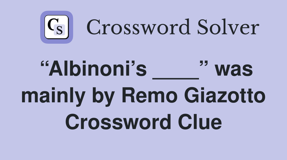“Albinoni’s ____” was mainly by Remo Giazotto Crossword Clue