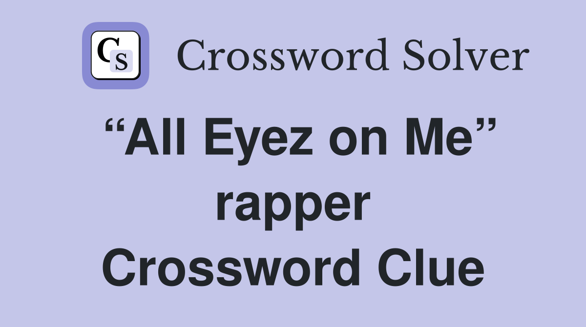 “All Eyez on Me” rapper Crossword Clue