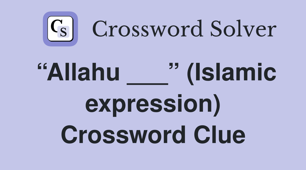 “Allahu ___” (Islamic expression) Crossword Clue