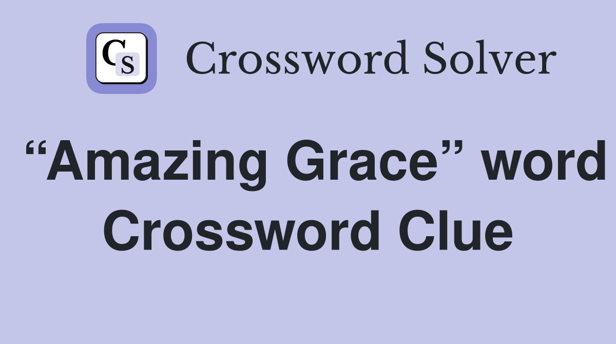 “Amazing Grace” word Crossword Clue