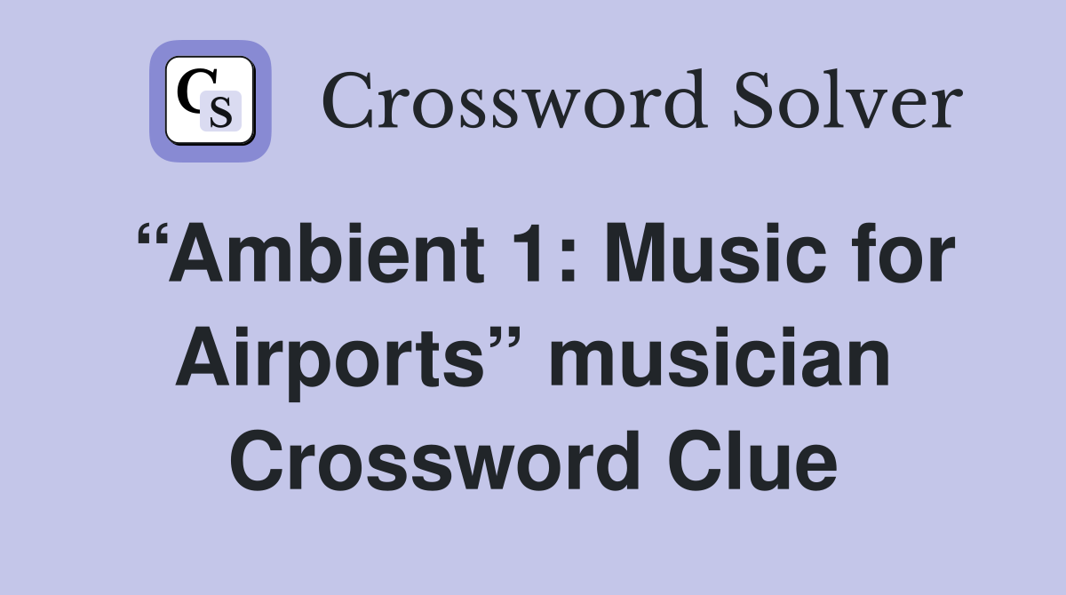 “Ambient 1: Music for Airports” musician Crossword Clue