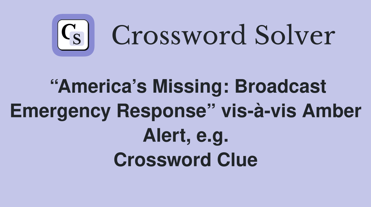 “America’s Missing: Broadcast Emergency Response” vis-à-vis Amber Alert, e.g. Crossword Clue