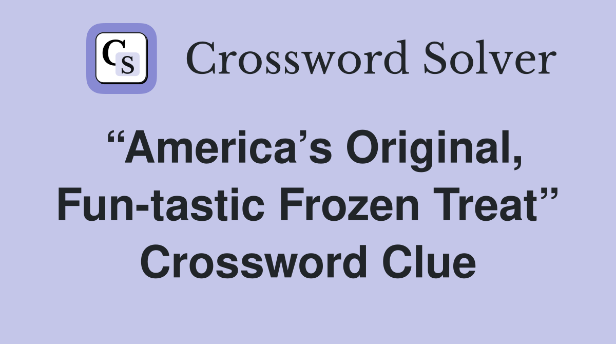 “America’s Original, Fun-tastic Frozen Treat” Crossword Clue