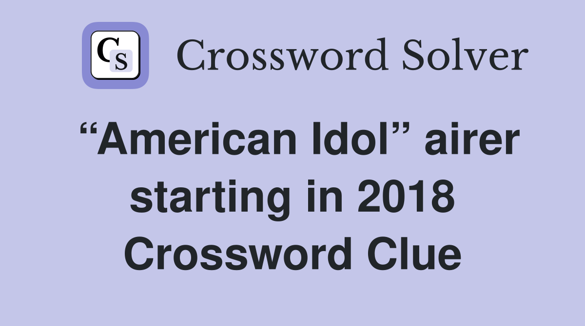 “American Idol” airer starting in 2018 Crossword Clue