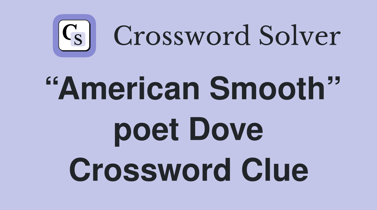 “American Smooth” poet Dove Crossword Clue