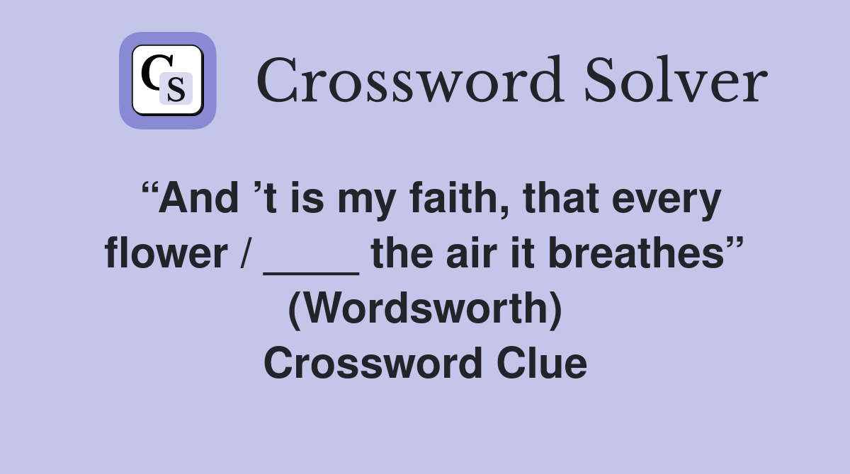 “And ’t is my faith, that every flower / ____ the air it breathes” (Wordsworth) Crossword Clue