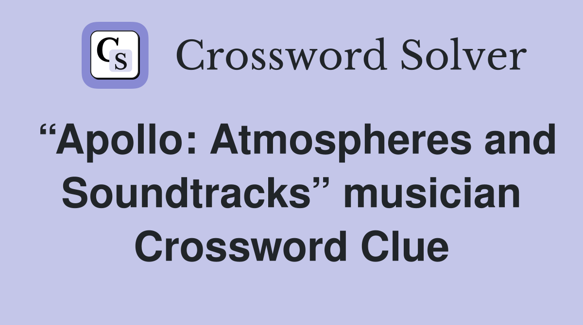 “Apollo: Atmospheres and Soundtracks” musician Crossword Clue