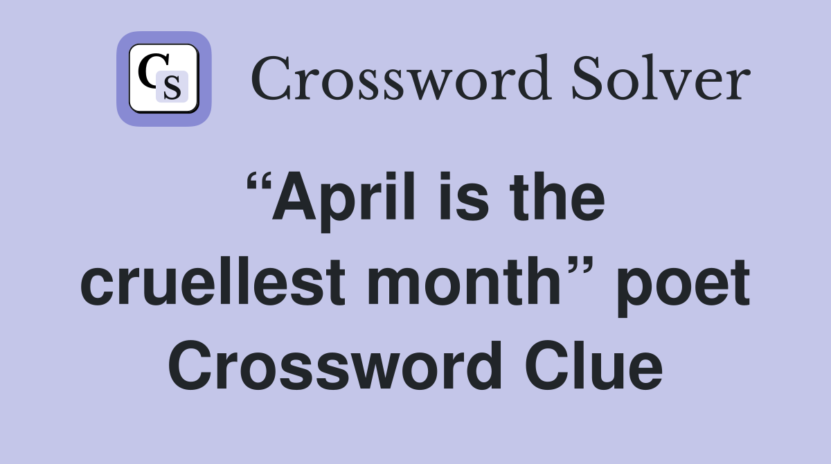“April is the cruellest month” poet Crossword Clue