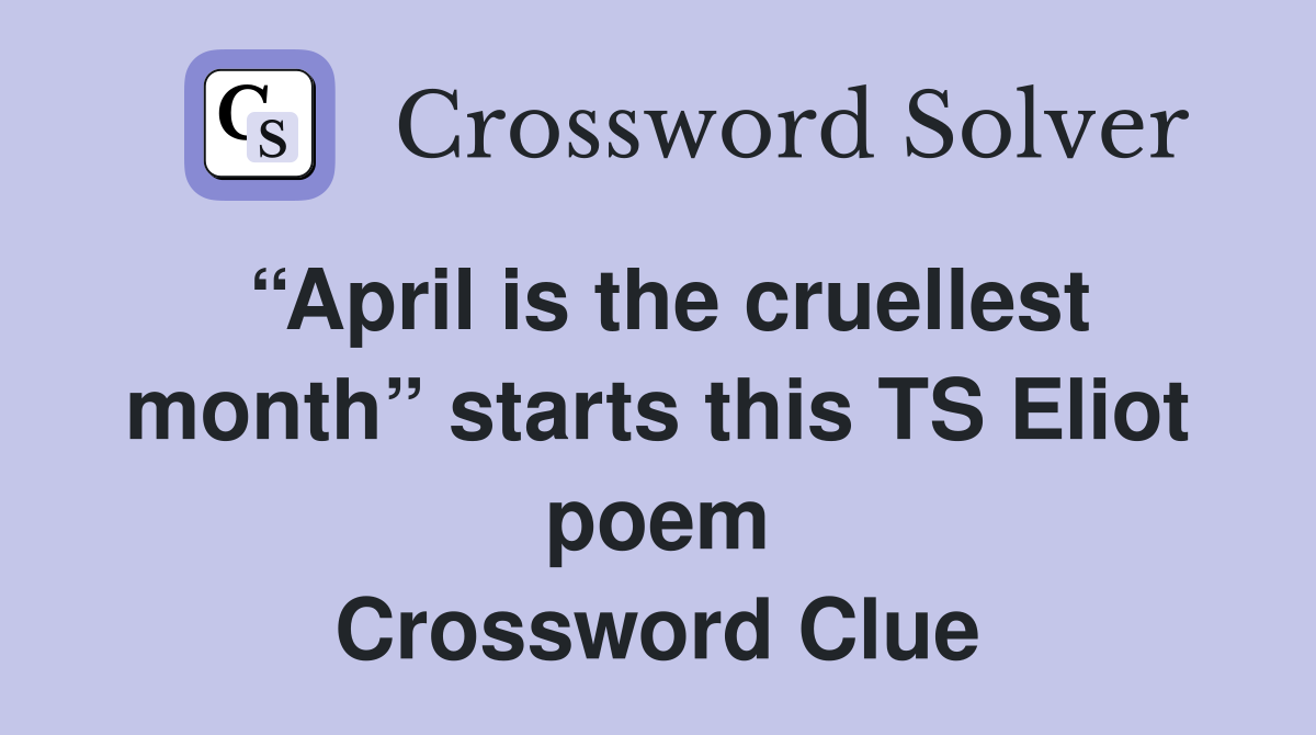 “April is the cruellest month” starts this TS Eliot poem Crossword Clue