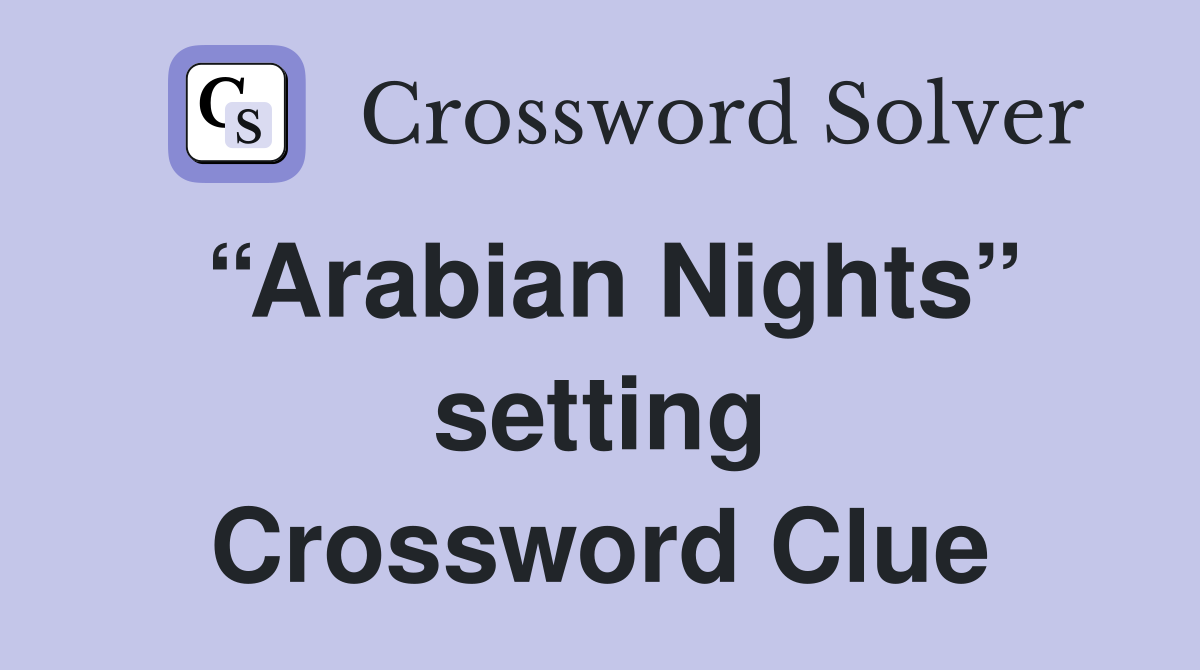 “Arabian Nights” setting Crossword Clue