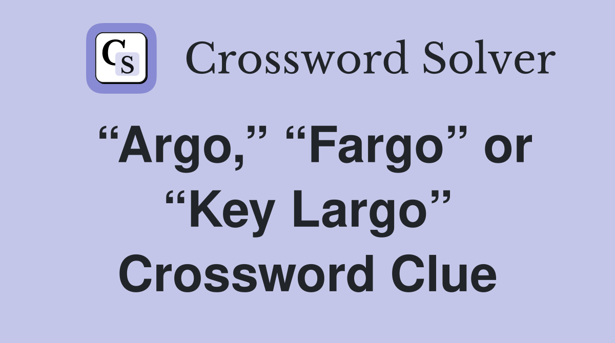 “Argo,” “Fargo” or “Key Largo” Crossword Clue