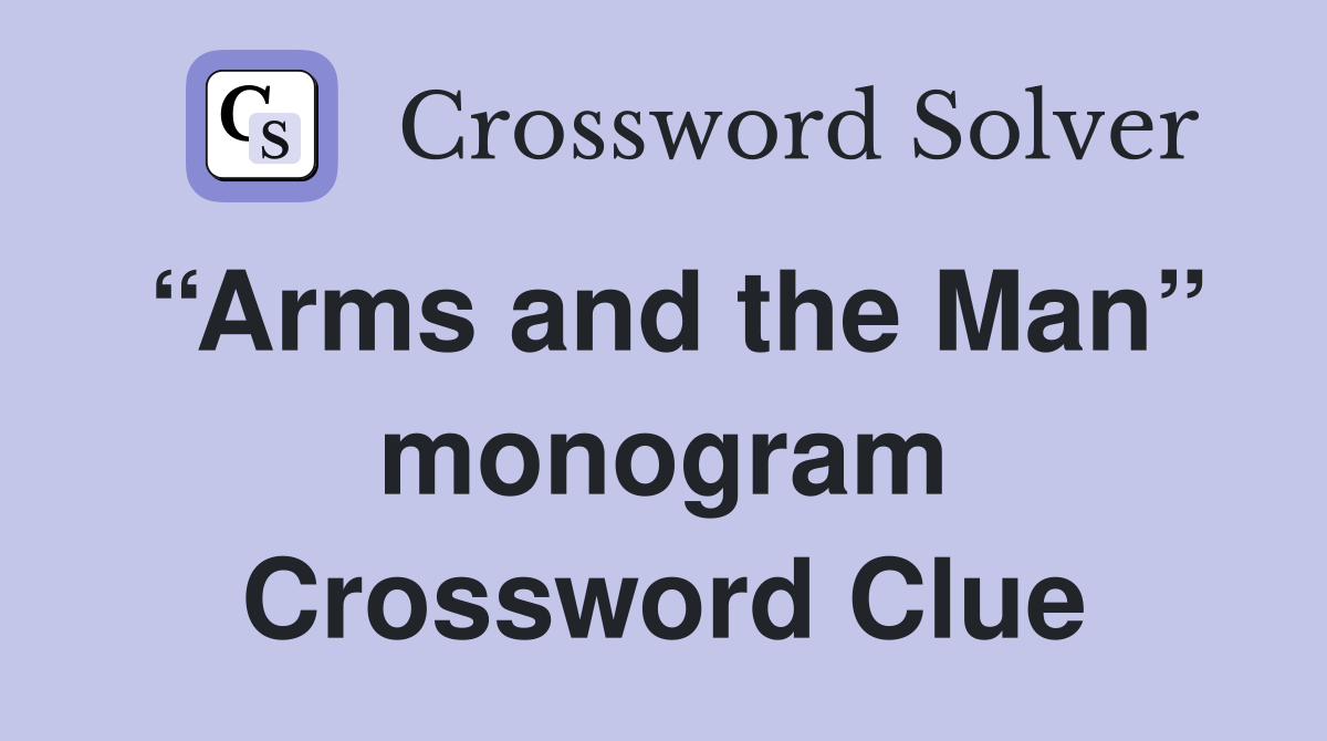 “Arms and the Man” monogram Crossword Clue
