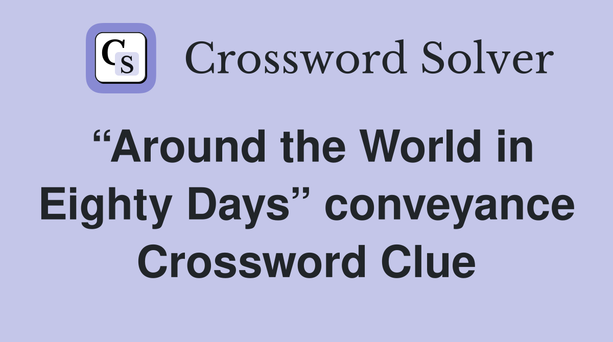 “Around the World in Eighty Days” conveyance Crossword Clue