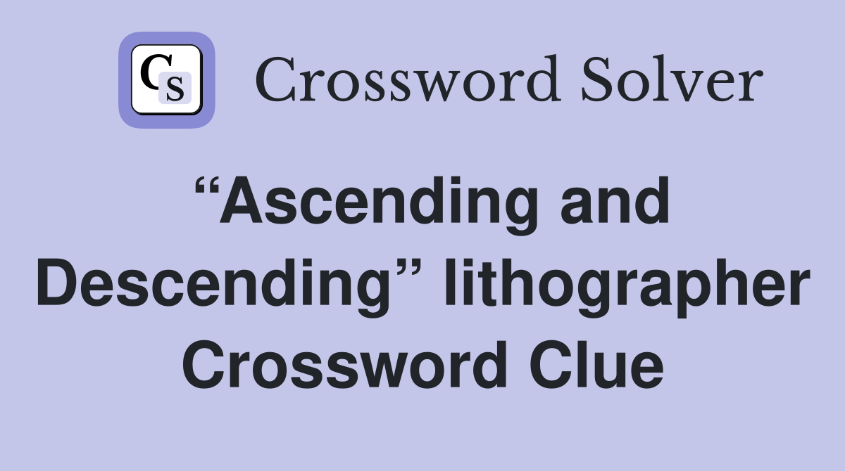 “Ascending and Descending” lithographer Crossword Clue