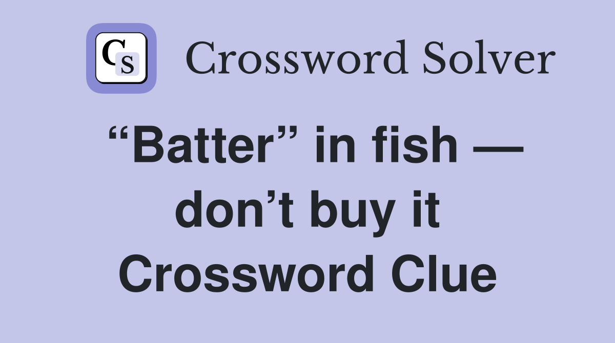 “Batter” in fish — don’t buy it Crossword Clue