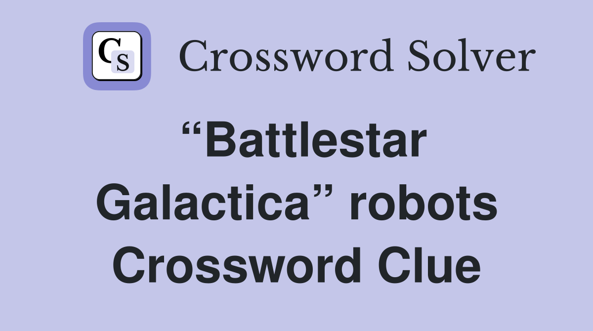 “Battlestar Galactica” robots Crossword Clue