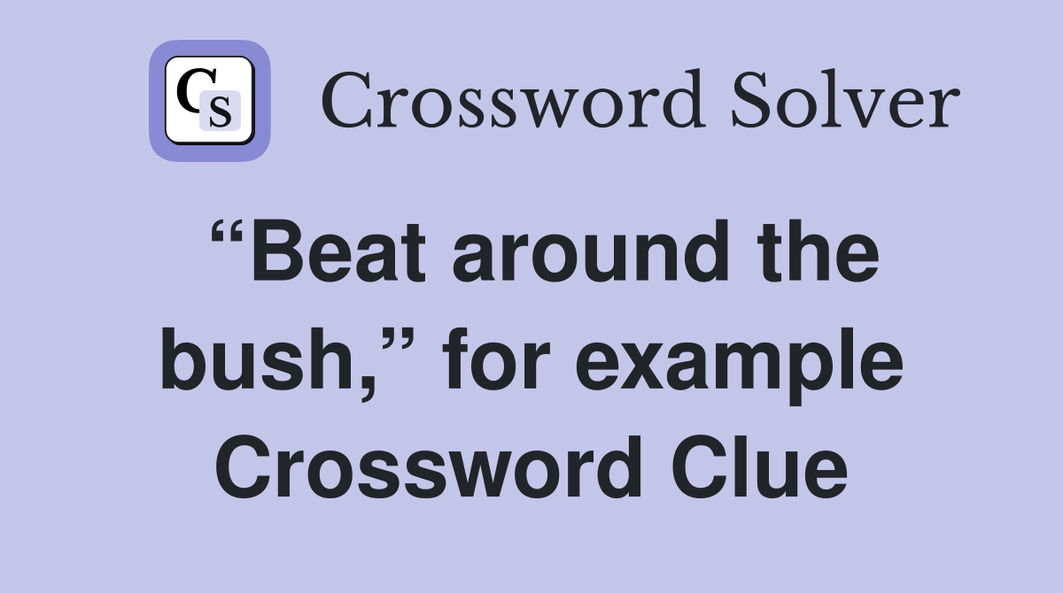 “Beat around the bush,” for example Crossword Clue