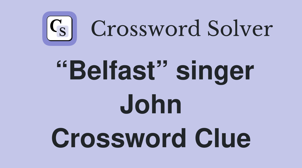 “Belfast” singer John Crossword Clue