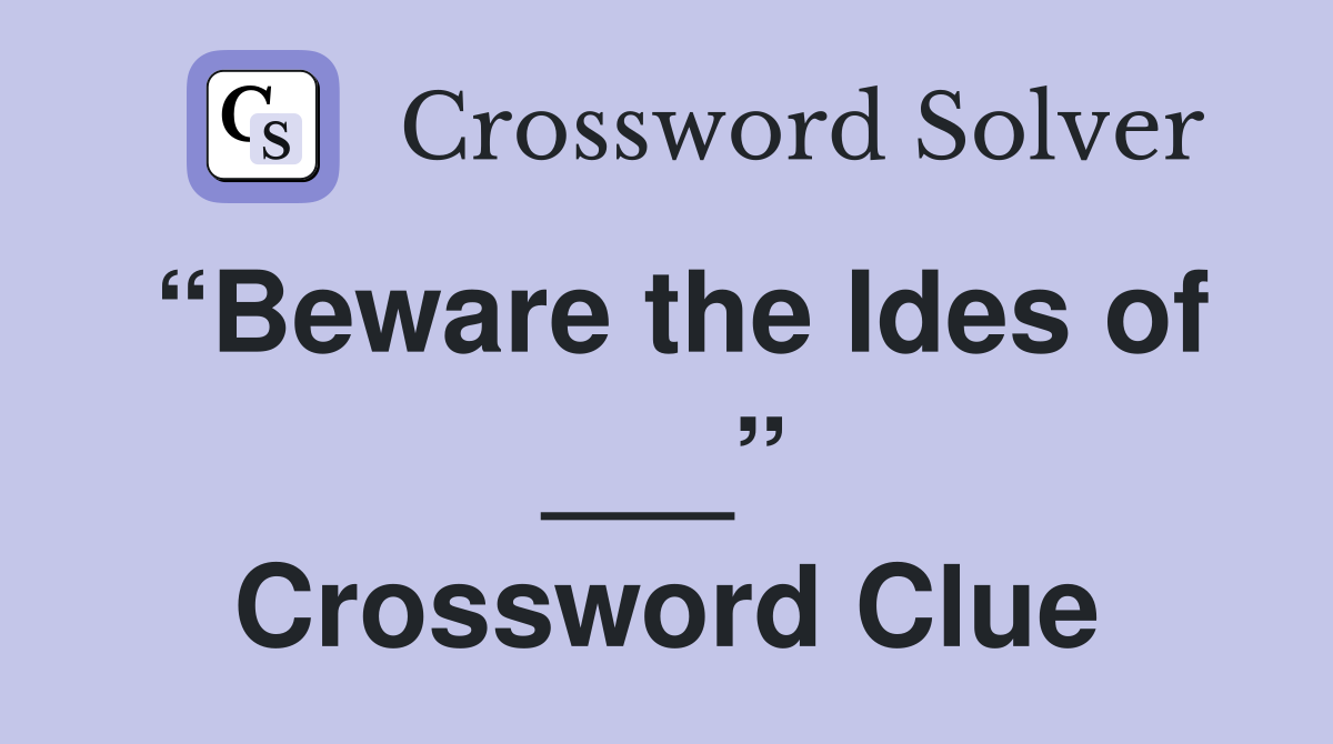 “Beware the Ides of ___” Crossword Clue