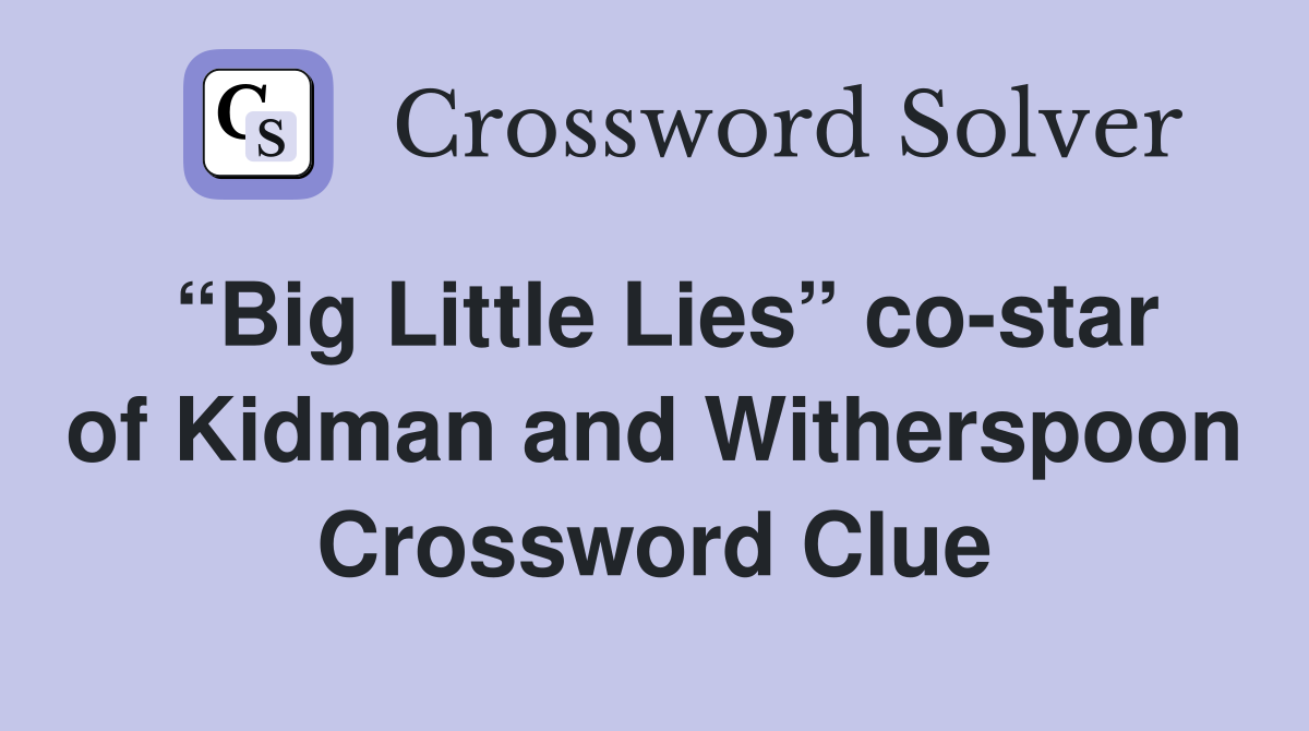 “Big Little Lies” co-star of Kidman and Witherspoon Crossword Clue