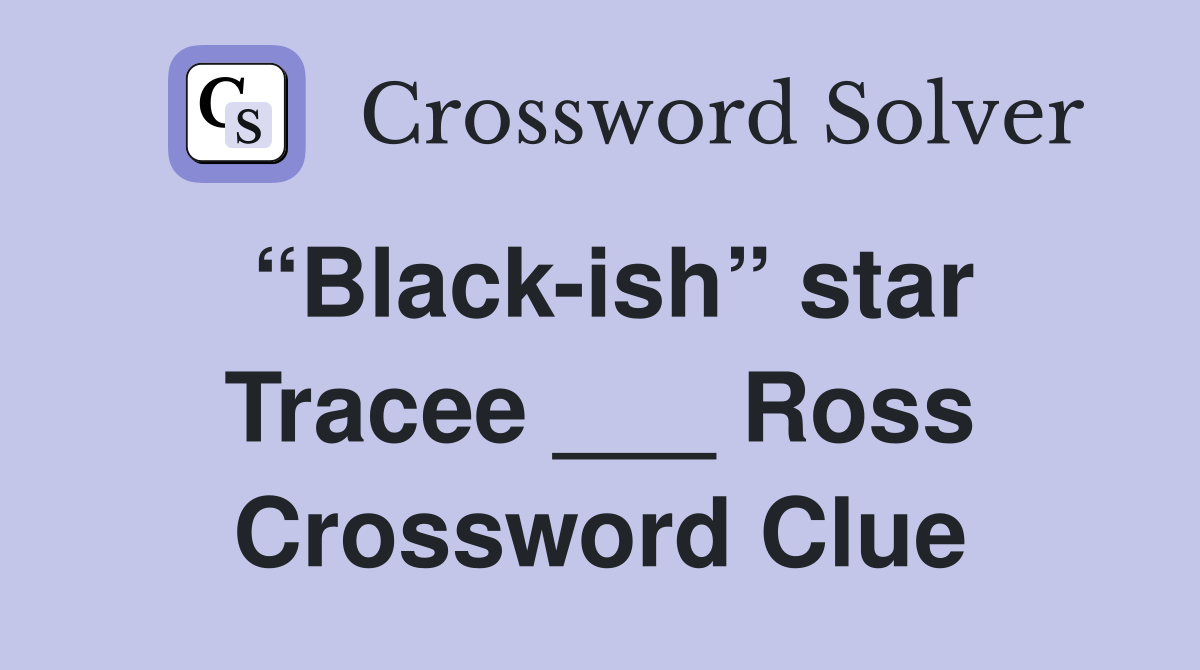 “Black-ish” star Tracee ___ Ross Crossword Clue